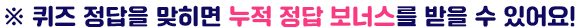 퀴즈 정답을 맞히면 누적 정답 보너스를 받을 수 있어요!